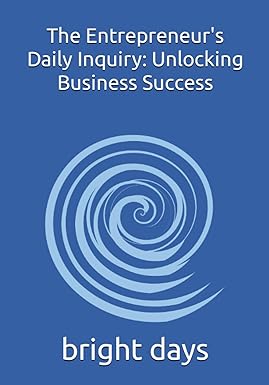 the entrepreneur s daily inquiry unlocking business success 1st edition bright days b0c9s8b4tb