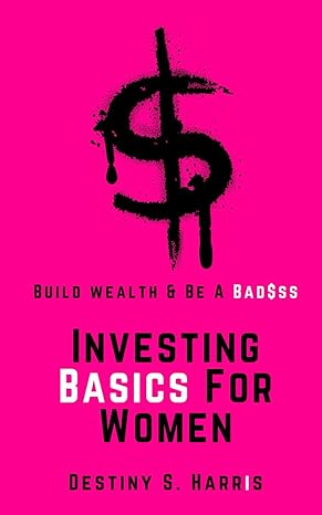 investing basics for women build wealth and be a bad$ss 1st edition destiny s. harris 979-8867501044
