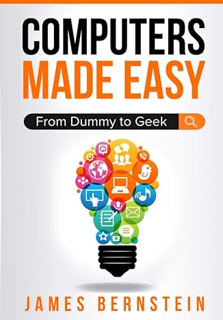 computers made easy from dummy to geek 1st edition james bernstein 1983154830, 978-1983154836