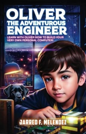 oliver the adventurous engineer learn with oliver how to build your very own personal computer 1st edition