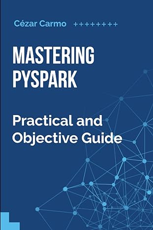 mastering pyspark practical and objective guide 1st edition cezar augusto meira carmo b0c9s8sjt6,