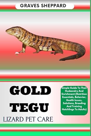 gold tegu lizard pet care simple guide to their husbandry and enrichment 1st edition graves sheppard