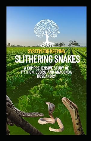 system for keeping slithering snakes a comprehensive study of python cobra and anaconda husbandry 1st edition