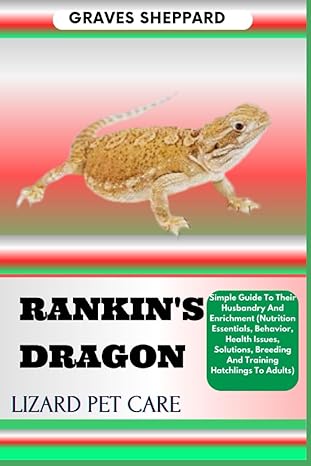 rankins dragon lizard pet care simple guide to their husbandry and enrichment 1st edition graves sheppard
