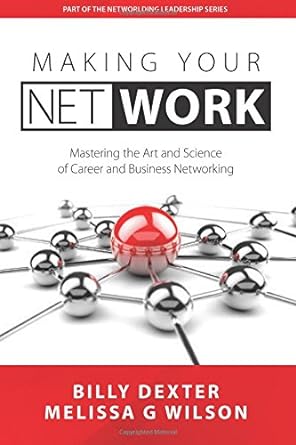 making your net work mastering the art and science of career and business networking 1st edition billy dexter