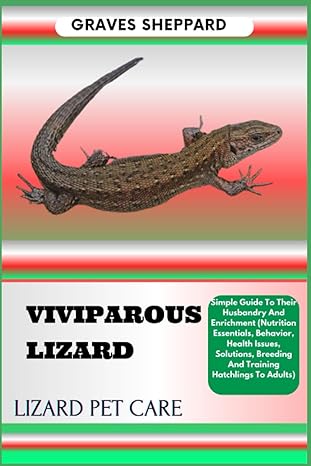 viviparous lizard lizard pet care simple guide to their husbandry and enrichment 1st edition graves sheppard