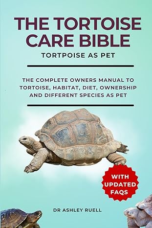 the tortoise care bible tortpoise as pet the complete owners manual to tortoise habitat diet ownership and