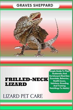 frilled neck lizard lizard pet care simple guide to their husbandry and enrichment 1st edition graves