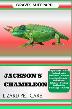 jacksons chameleon lizard pet care simple guide to their husbandry and enrichment 1st edition graves sheppard