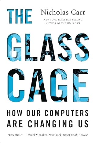 the glass cage how our computers are changing us 1st edition nicholas carr 0393351637, 978-0393351637