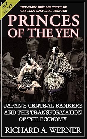 princes of the yen japans central bankers and the transformation of the economy new edition richard werner
