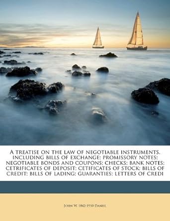 a treatise on the law of negotiable instruments including bills of exchange promissory notes negotiable bonds