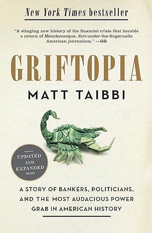 griftopia a story of bankers politicians and the most audacious power grab in american history 1st edition