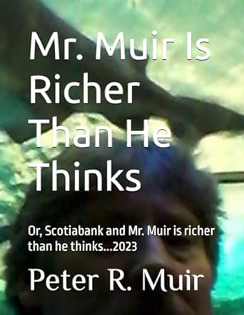 mr muir is richer than he thinks or scotiabank and mr muir is richer than he thinks 2023 1st edition mr peter
