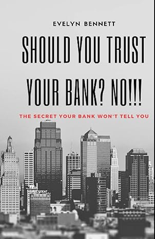 should you trust your bank no the secret your bank wont tell you 1st edition evelyn bennett b0c4mm5lqn,