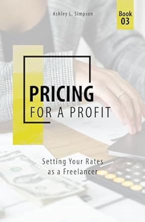 pricing for a profit setting your rates as a freelancer 1st edition ashley l. simpson 979-8866545957