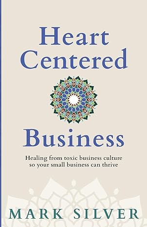 heart centered business healing from toxic business culture so your small business can thrive 1st edition