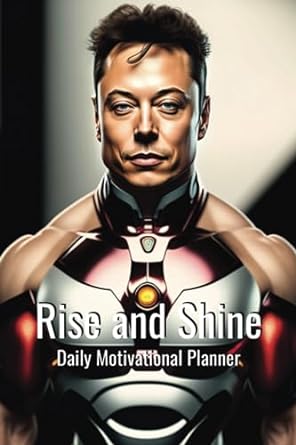 Rise And Shine Elon Musk Inspired Motivational Planner Elevate Your Aspirations And Achieve Excelence Every Day 185 Pages Of Premium Paper