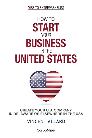 how to start your business in the united states create your u s company in delaware or elsewhere in the usa