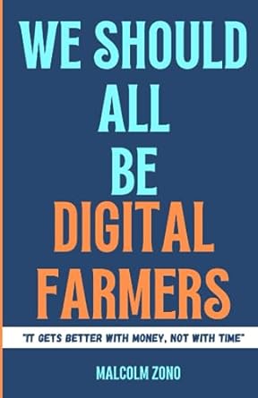 we should all be digital farmers it gets better with money not with time 1st edition malcolm zono 1776465318,