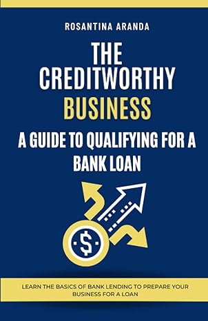 the creditworthy business a guide to qualifying for a bank loan 1st edition rosantina aranda b0brlt333l,