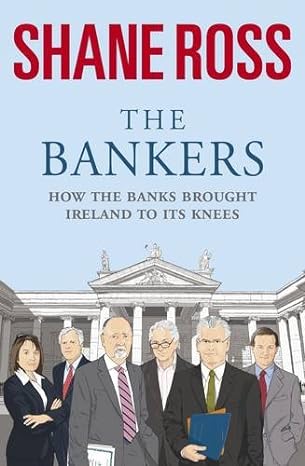 the bankers how the banks brought ireland to its knees 1st edition ross shane 1844882160, 978-1844882168