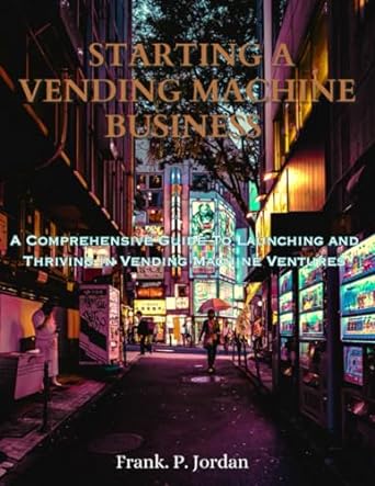 starting a vending machine business a comprehensive guide to launching and thriving in vending machine