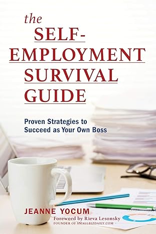 the self employment survival guide proven strategies to succeed as your own boss 1st edition jeanne yocum