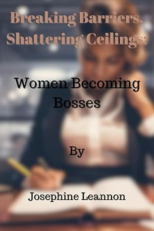 breaking barriers shattering ceilings women becoming bosses 1st edition josephine leannon 979-8859584185