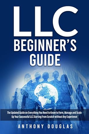 llc beginners s guide the updated guide on everything you need to know to form manage and scale up your