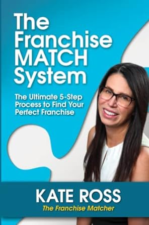 the franchise match system the ultimate 5 step process to find your perfect franchise 1st edition kate ross