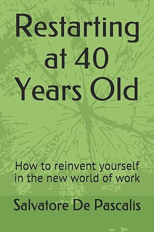 restarting at 40 years old how to reinvent yourself in the new world of work 1st edition salvatore de