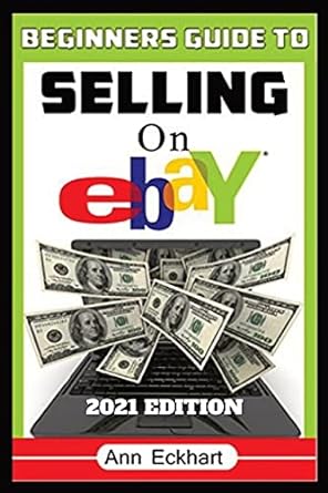 beginner s guide to selling on ebay 2021 edition step by step instructions for how to source list and ship