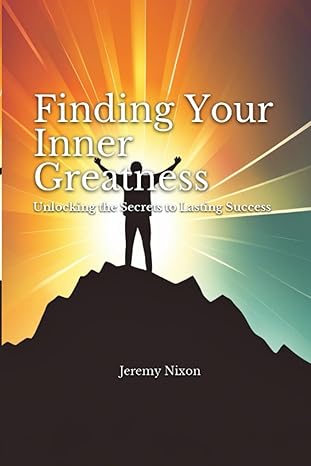 finding your inner greatness unlocking the secrets to lasting success 1st edition jeremy nixon 979-8859706457