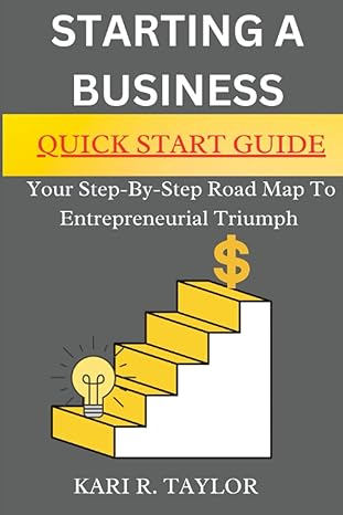 starting a business quick start guide your step by step road map to entrepreneurial triumph 1st edition kari
