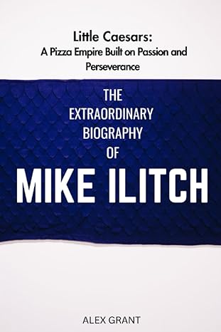 the extraordinary biography of mike ilitch little caesars a pizza empire built on passion and perseverance