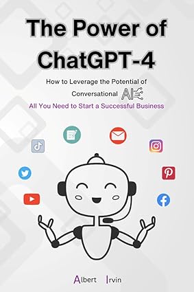 the power of chatgpt 4 how to leverage the potential of conversational ai all you need to start a successful