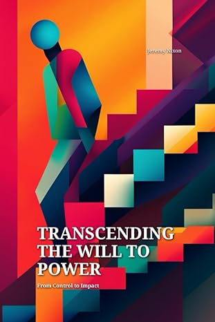 transcending the will to power from control to impact 1st edition jeremy nixon 979-8859715183