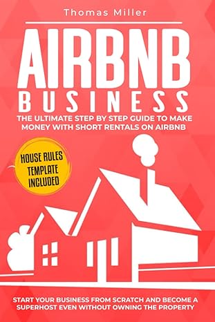 airbnb business the ultimate step by step guide to make money with short rentals on airbnb start your