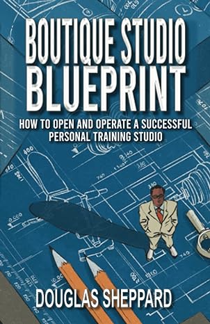 the boutique studio blueprint how to open and operate a successful personal training studio 1st edition