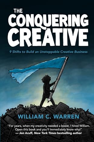 the conquering creative 9 shifts to build an unstoppable creative business 1st edition william c. warren