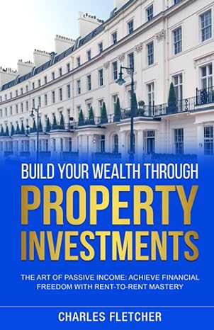 build your wealth through property investments the art of passive income achieve financial freedom with rent