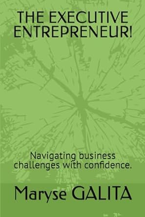 the executive entrepreneur navigating business challenges with confidence 1st edition mrs maryse n. galita