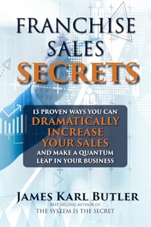 franchise sales secrets 13 proven ways you can dramatically increase your sales and make a quantum leap in