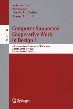 Computer Supported Cooperative Work In Design I 8th International Conference Cscwd 2004 Xiamen China May 2004 Revised Selected Papers Lncs 3168