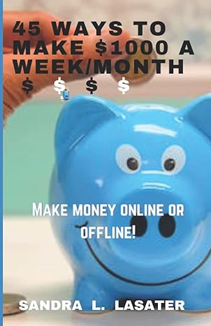 45 ways to make $1000 a week/month make money online and offline 1st edition sandra l. lasater 979-8361207435