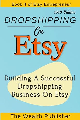 dropshipping on etsy building a successful dropshipping business on etsy 1st edition the wealth publisher