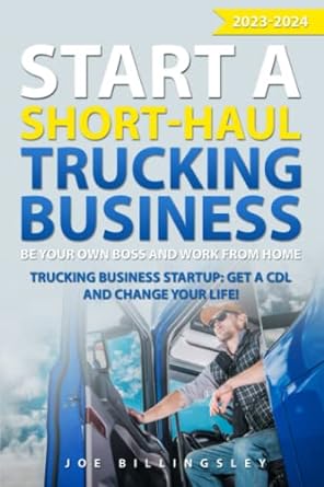 start a short haul trucking business be your own boss and work from home trucking business startup get a cdl