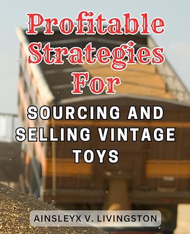 profitable strategies for sourcing and selling vintage toys unlock the secrets to maximize profits with
