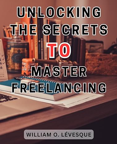 unlocking the secrets to master freelancing mastering the art of freelance motion design your ultimate